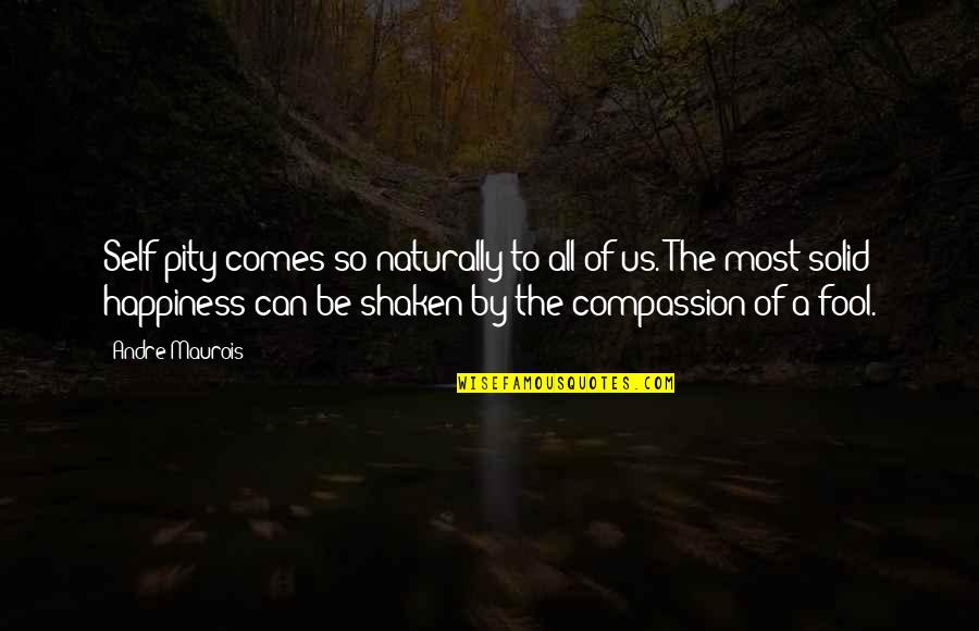 Balachander Quotes By Andre Maurois: Self-pity comes so naturally to all of us.
