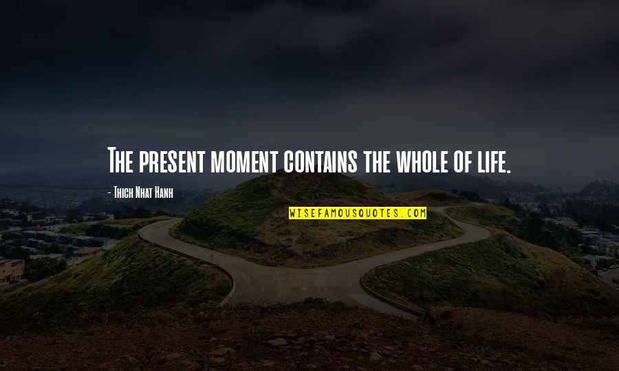 Balachandra Akhil Quotes By Thich Nhat Hanh: The present moment contains the whole of life.