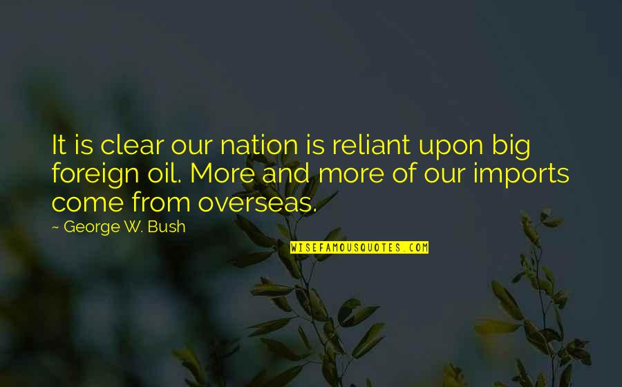 Balachandran Chullikkad Famous Quotes By George W. Bush: It is clear our nation is reliant upon