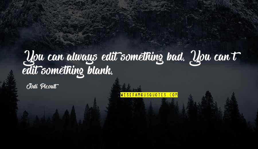 Balachandran Sundaramurthy Quotes By Jodi Picoult: You can always edit something bad. You can't