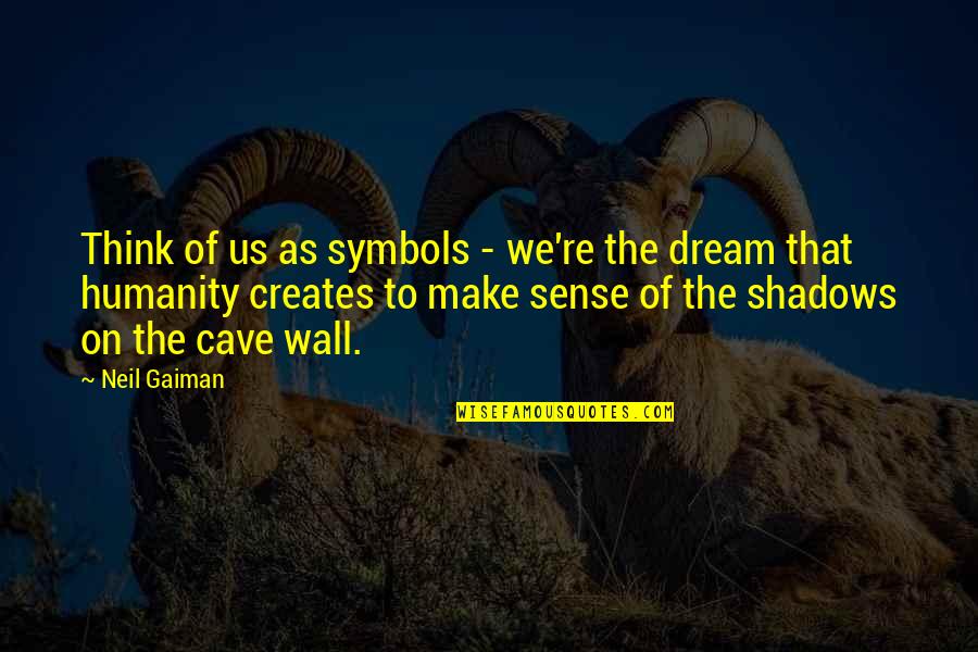 Balachandran Sundaramurthy Quotes By Neil Gaiman: Think of us as symbols - we're the