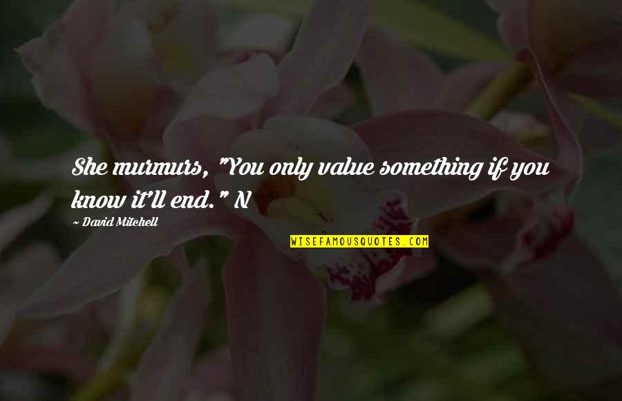 Baladez1 Quotes By David Mitchell: She murmurs, "You only value something if you Baladez1 Quotes By David Mitchell: She murmurs, "You only value something if you