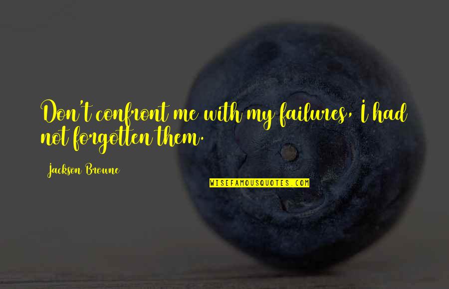 Balado Kentang Quotes By Jackson Browne: Don't confront me with my failures, I had