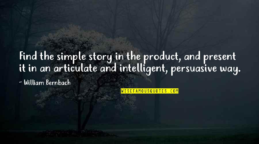 Balado Terong Quotes By William Bernbach: Find the simple story in the product, and