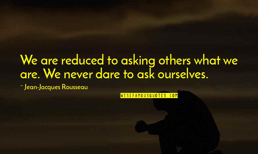 Balaena Borealis Quotes By Jean-Jacques Rousseau: We are reduced to asking others what we Balaena Borealis Quotes By Jean-Jacques Rousseau: We are reduced to asking others what we