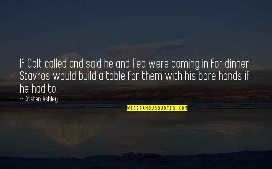 Balaena Borealis Quotes By Kristen Ashley: If Colt called and said he and Feb Balaena Borealis Quotes By Kristen Ashley: If Colt called and said he and Feb