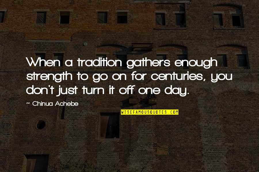 Balafon Quotes By Chinua Achebe: When a tradition gathers enough strength to go
