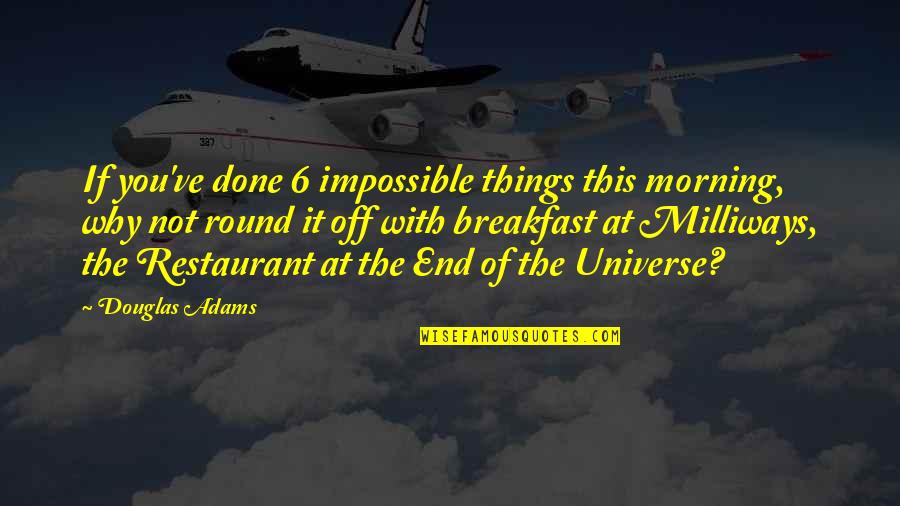 Balafon Quotes By Douglas Adams: If you've done 6 impossible things this morning,