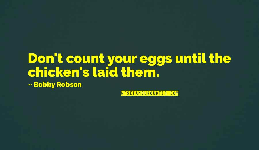 Balagan Financials Quotes By Bobby Robson: Don't count your eggs until the chicken's laid