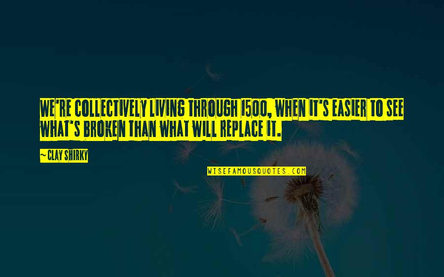 Balai Polis Quotes By Clay Shirky: We're collectively living through 1500, when it's easier Balai Polis Quotes By Clay Shirky: We're collectively living through 1500, when it's easier