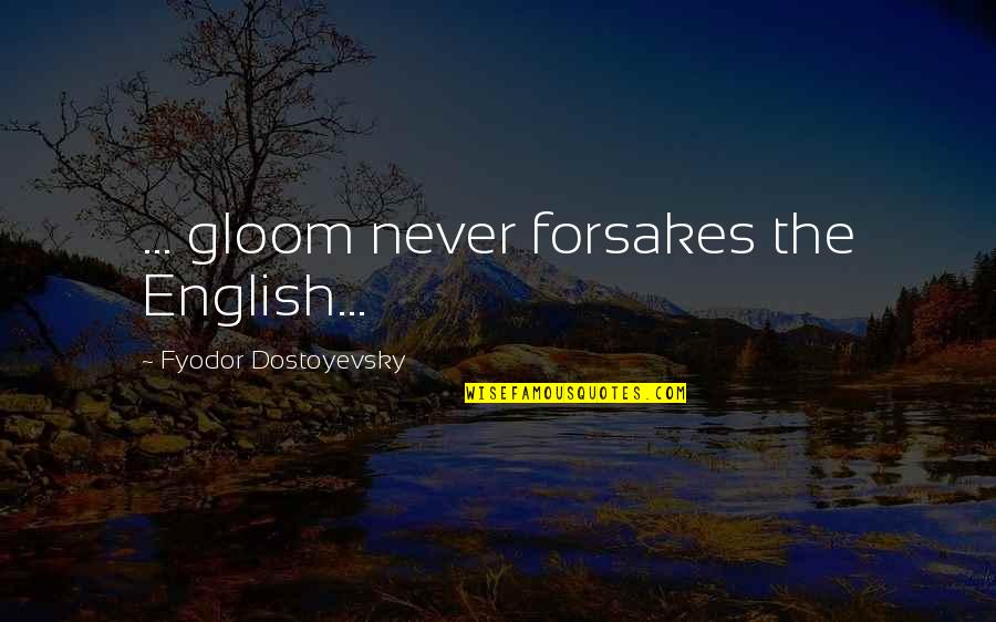Balaie Danse Quotes By Fyodor Dostoyevsky: ... gloom never forsakes the English...