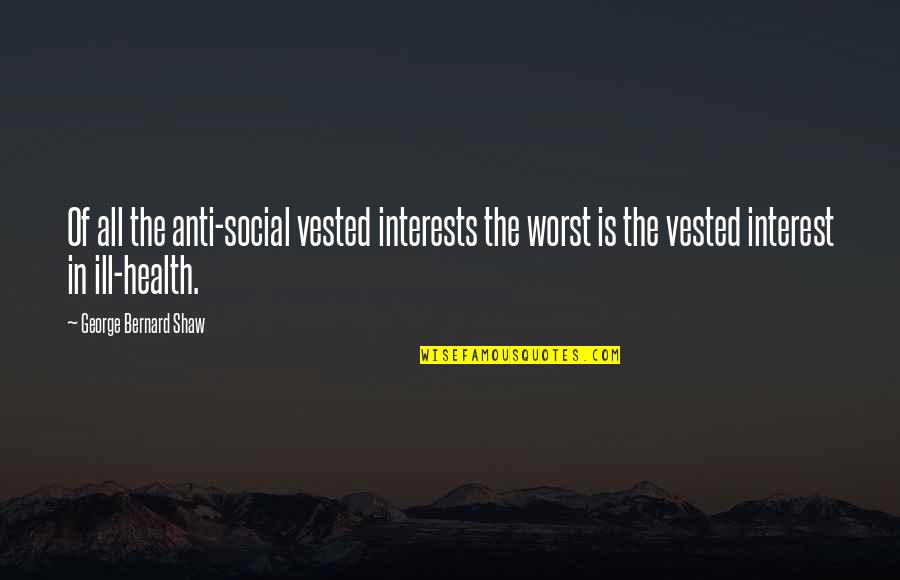 Balaie Danse Quotes By George Bernard Shaw: Of all the anti-social vested interests the worst
