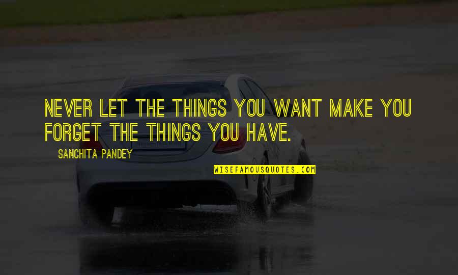 Balaise Quotes By Sanchita Pandey: Never let the things you want make you