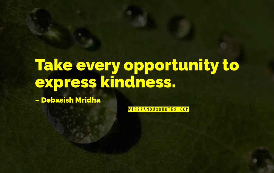 Balakanda Quotes By Debasish Mridha: Take every opportunity to express kindness. Balakanda Quotes By Debasish Mridha: Take every opportunity to express kindness.