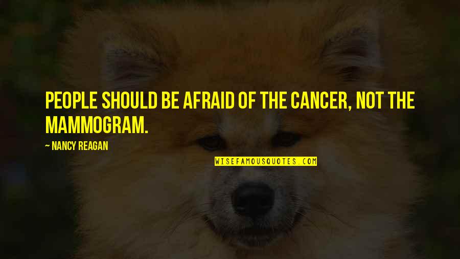 Balakanda Quotes By Nancy Reagan: People should be afraid of the cancer, not Balakanda Quotes By Nancy Reagan: People should be afraid of the cancer, not