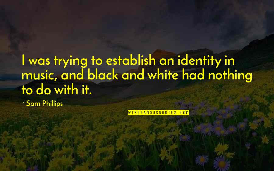 Balakang Quotes By Sam Phillips: I was trying to establish an identity in Balakang Quotes By Sam Phillips: I was trying to establish an identity in