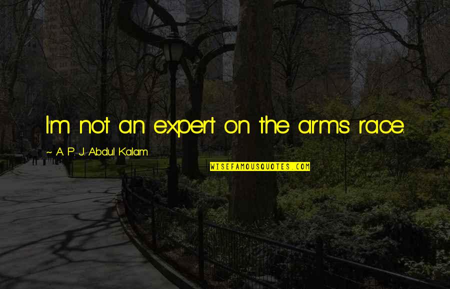Balakrishna Rao East Quotes By A. P. J. Abdul Kalam: I'm not an expert on the arms race. Balakrishna Rao East Quotes By A. P. J. Abdul Kalam: I'm not an expert on the arms race.