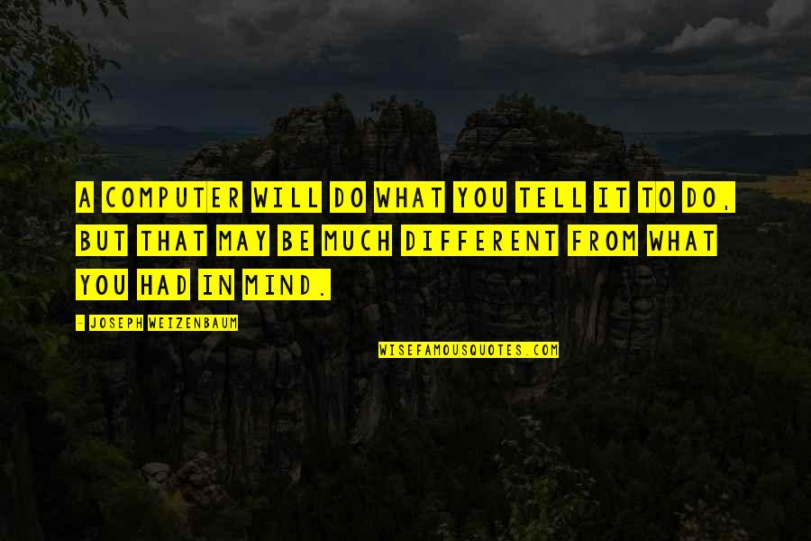 Balalaika Instrument Quotes By Joseph Weizenbaum: A computer will do what you tell it Balalaika Instrument Quotes By Joseph Weizenbaum: A computer will do what you tell it