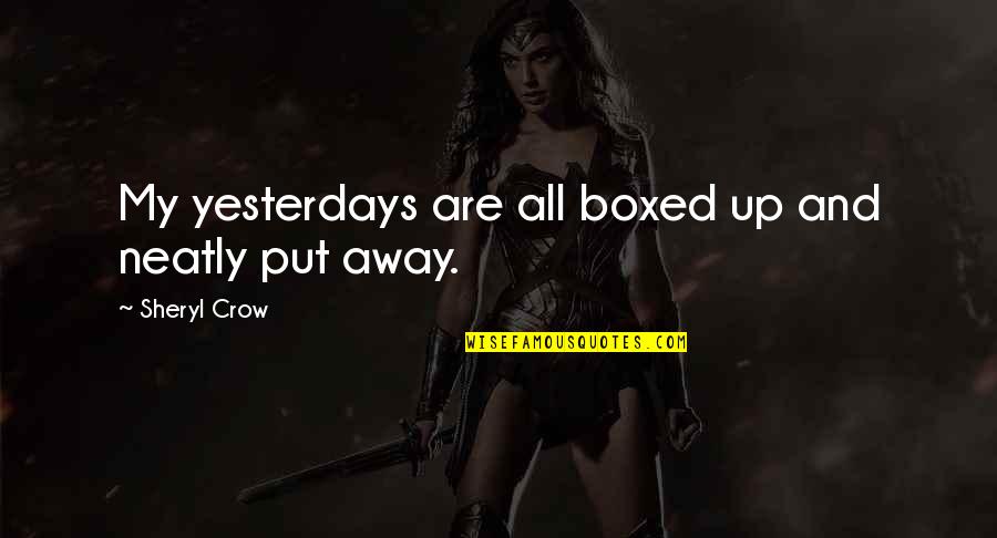 Balamma Quotes By Sheryl Crow: My yesterdays are all boxed up and neatly