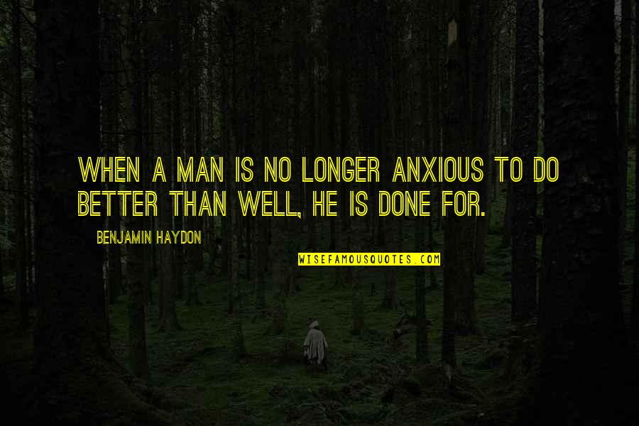 Balamuthia Mandrillaris Quotes By Benjamin Haydon: When a man is no longer anxious to Balamuthia Mandrillaris Quotes By Benjamin Haydon: When a man is no longer anxious to