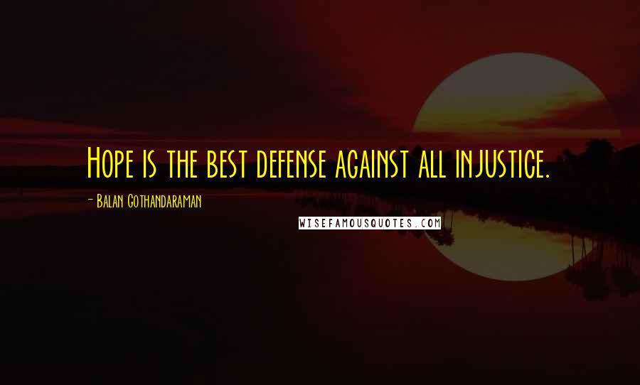 Balan Gothandaraman quotes: Hope is the best defense against all injustice.