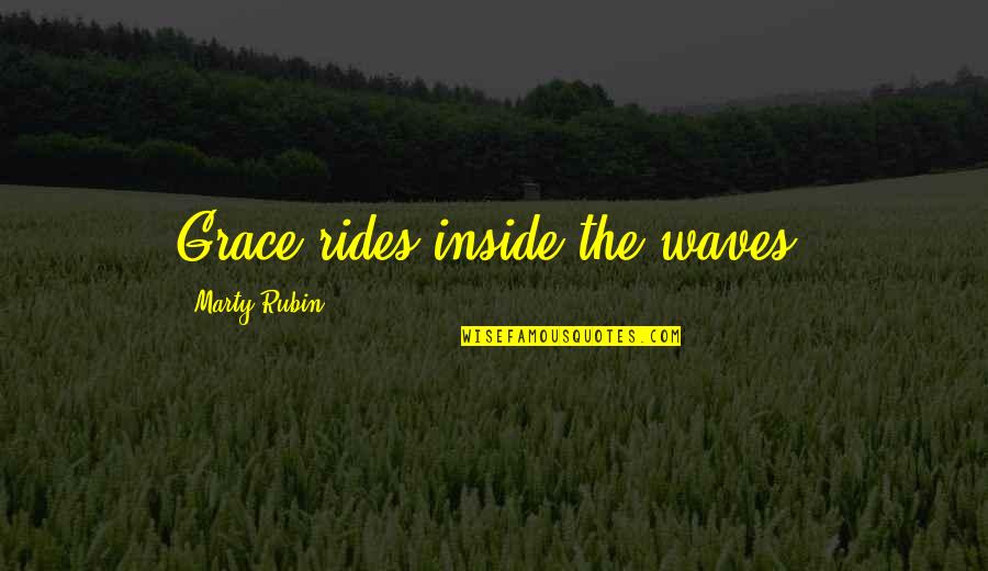 Balance And Chaos Quotes By Marty Rubin: Grace rides inside the waves.