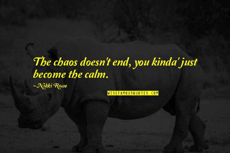 Balance And Chaos Quotes By Nikki Rowe: The chaos doesn't end, you kinda' just become