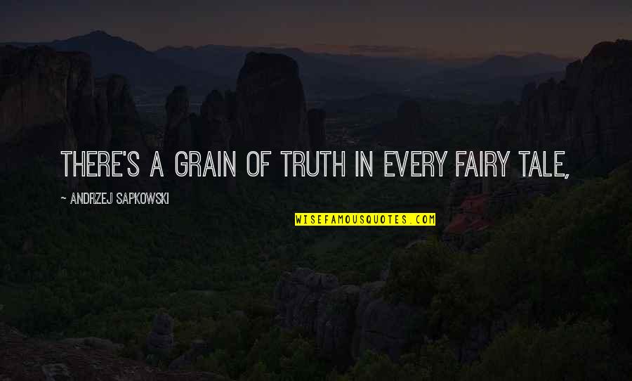 Balance And Ease Quotes By Andrzej Sapkowski: There's a grain of truth in every fairy