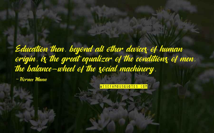 Balance And Education Quotes By Horace Mann: Education then, beyond all other devices of human
