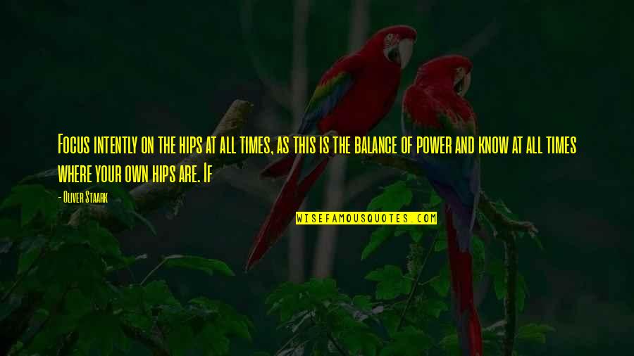 Balance And Focus Quotes By Oliver Staark: Focus intently on the hips at all times,