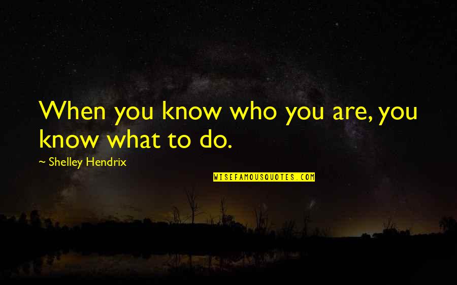 Balance And Focus Quotes By Shelley Hendrix: When you know who you are, you know