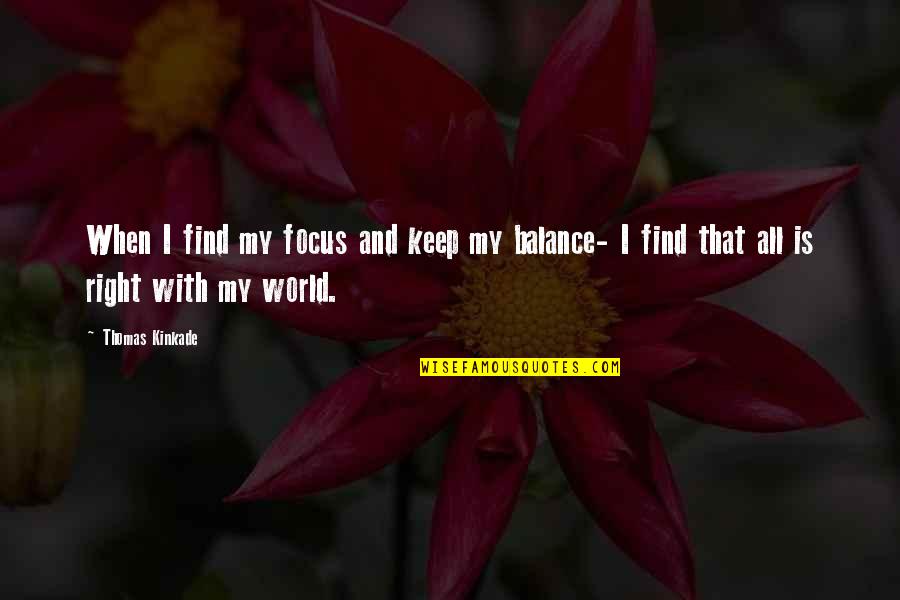 Balance And Focus Quotes By Thomas Kinkade: When I find my focus and keep my