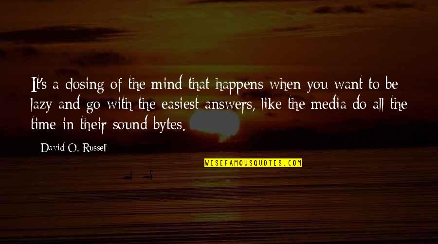 Balance And Grounding Quotes By David O. Russell: It's a closing of the mind that happens