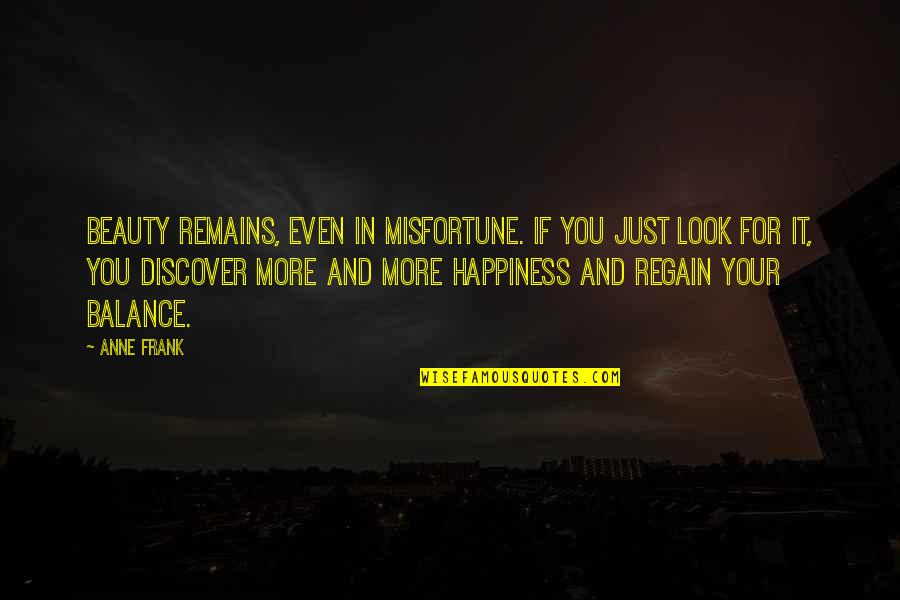 Balance And Happiness Quotes By Anne Frank: Beauty remains, even in misfortune. If you just