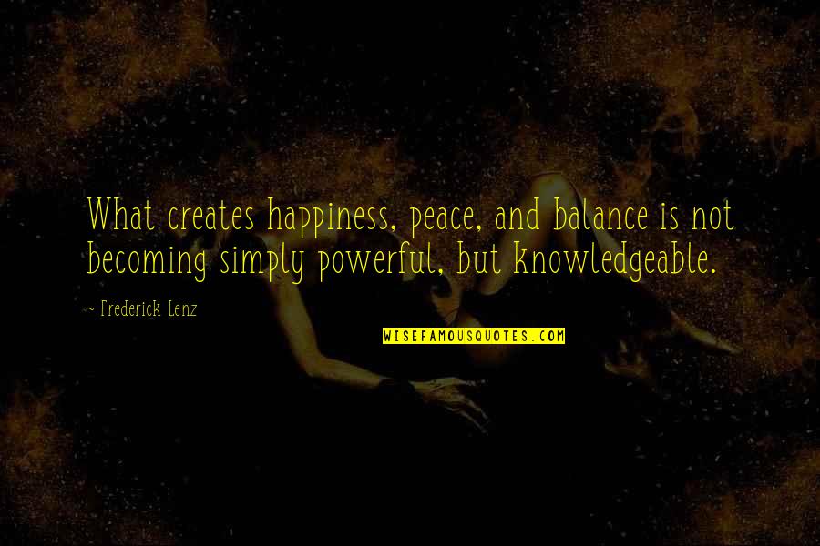 Balance And Happiness Quotes By Frederick Lenz: What creates happiness, peace, and balance is not