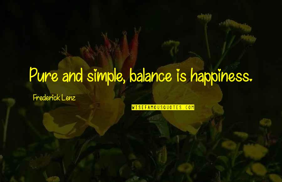 Balance And Happiness Quotes By Frederick Lenz: Pure and simple, balance is happiness.