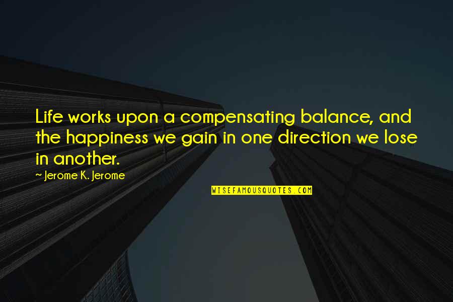 Balance And Happiness Quotes By Jerome K. Jerome: Life works upon a compensating balance, and the