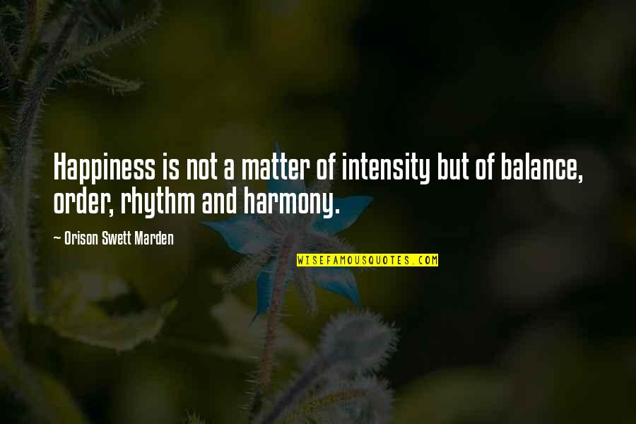 Balance And Happiness Quotes By Orison Swett Marden: Happiness is not a matter of intensity but
