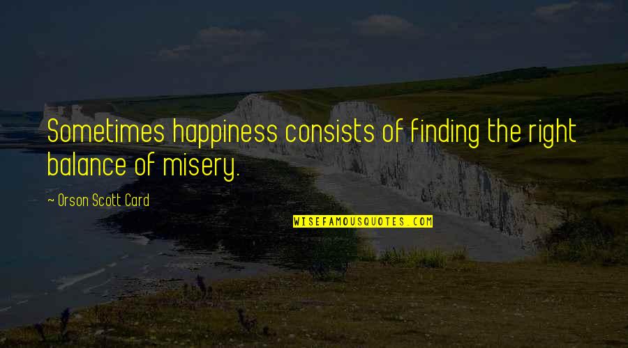 Balance And Happiness Quotes By Orson Scott Card: Sometimes happiness consists of finding the right balance