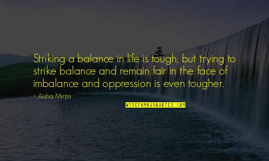 Balance And Imbalance Quotes By Aisha Mirza: Striking a balance in life is tough, but