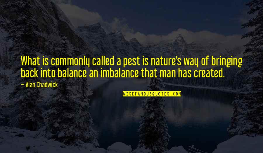 Balance And Imbalance Quotes By Alan Chadwick: What is commonly called a pest is nature's