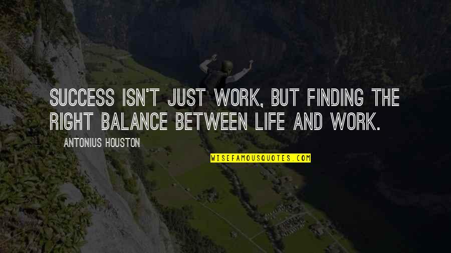 Balance And Life Quotes By Antonius Houston: Success isn't just work, but finding the right