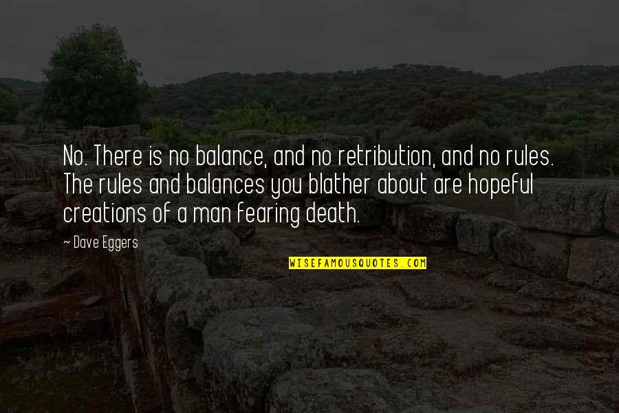 Balance And Life Quotes By Dave Eggers: No. There is no balance, and no retribution,