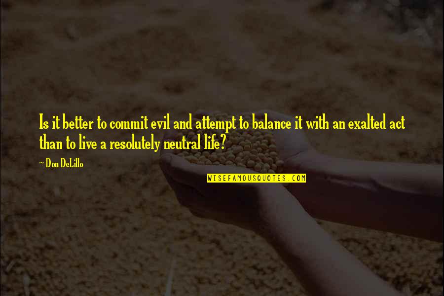 Balance And Life Quotes By Don DeLillo: Is it better to commit evil and attempt
