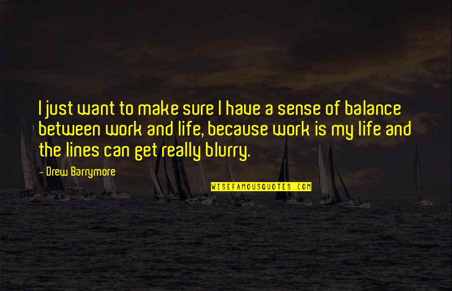 Balance And Life Quotes By Drew Barrymore: I just want to make sure I have