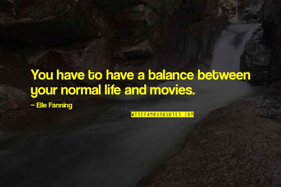 Balance And Life Quotes By Elle Fanning: You have to have a balance between your