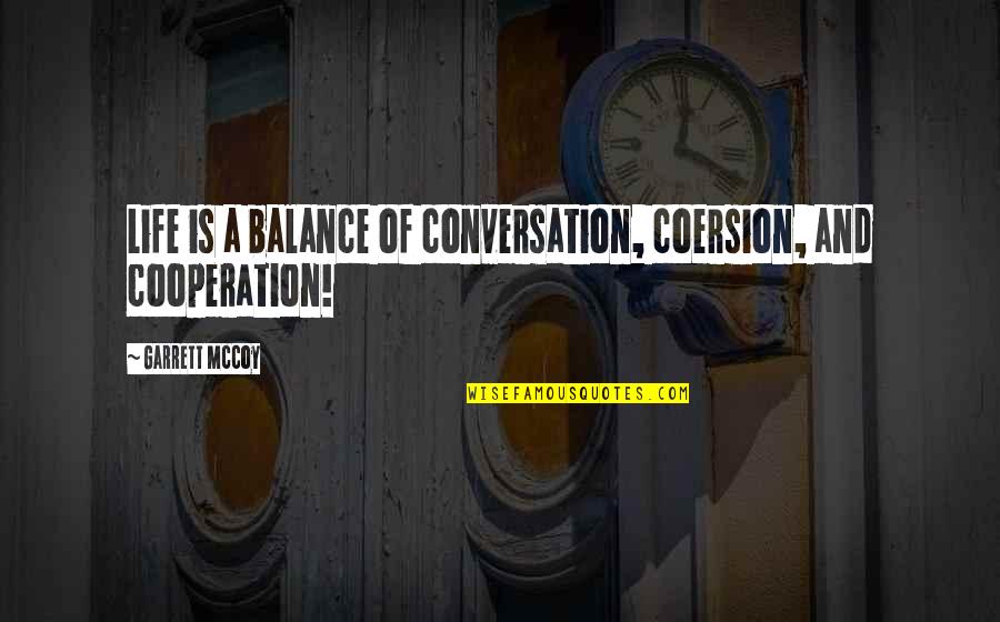 Balance And Life Quotes By Garrett McCoy: Life is a balance of conversation, coersion, and