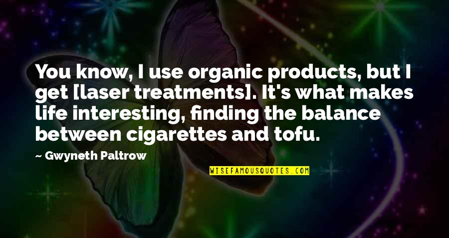 Balance And Life Quotes By Gwyneth Paltrow: You know, I use organic products, but I