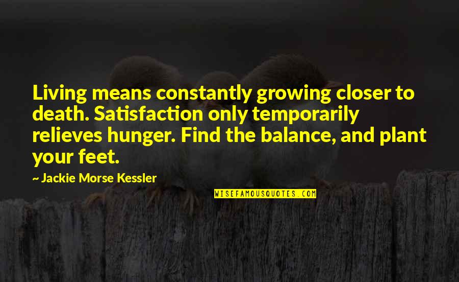 Balance And Life Quotes By Jackie Morse Kessler: Living means constantly growing closer to death. Satisfaction