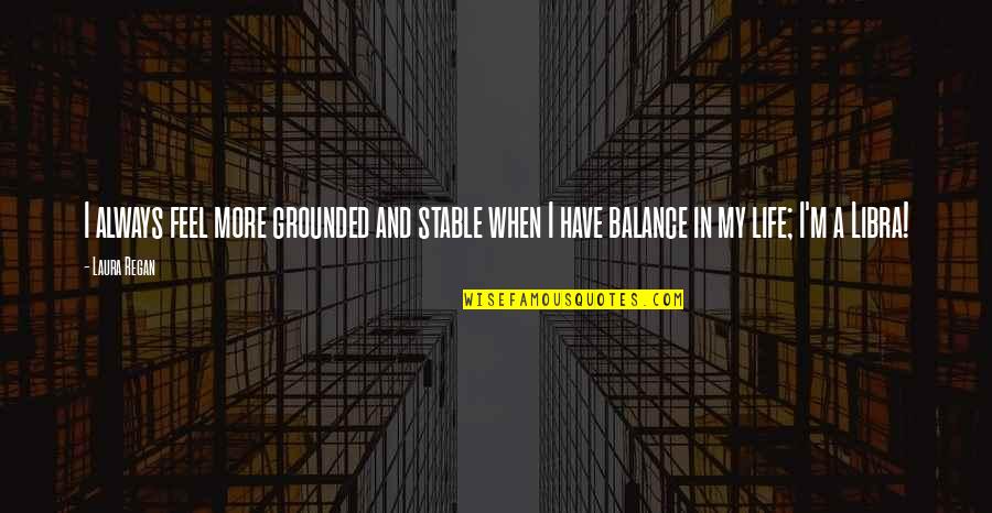 Balance And Life Quotes By Laura Regan: I always feel more grounded and stable when